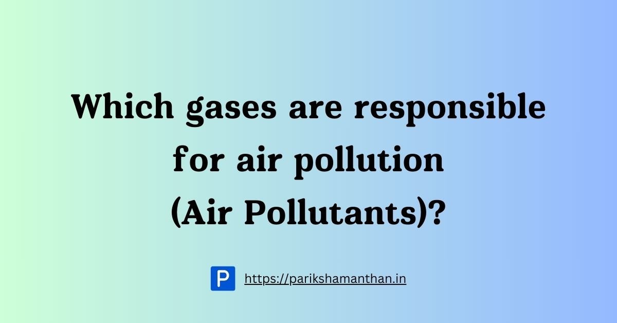 Which gases are responsible for air pollution (Air Pollutants)